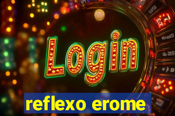 reflexo erome